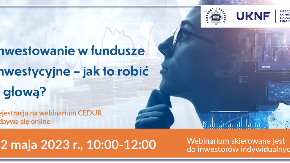Urząd Komisji Nadzoru Finansowego zaprasza na webinarium pt. Inwestowanie w fundusze inwestycyjne – jak to robić z głową?, 12maja 2023 roku 10:00-12:00